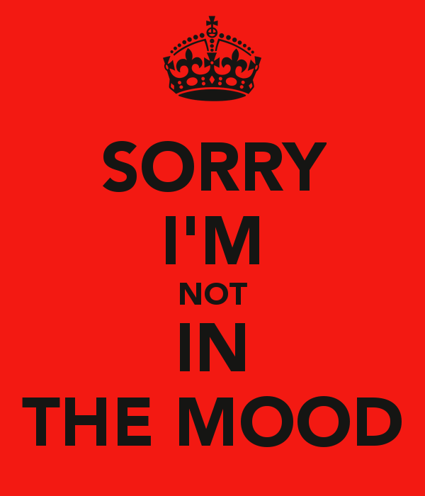 sorry-i-m-not-in-the-mood